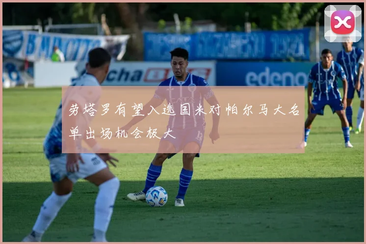 劳塔罗有望入选国米对帕尔马大名单出场机会极大