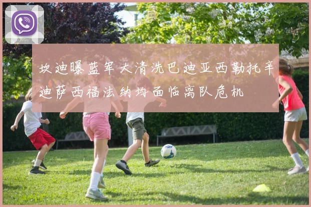 坎迪曝蓝军大清洗巴迪亚西勒托辛迪萨西福法纳均面临离队危机