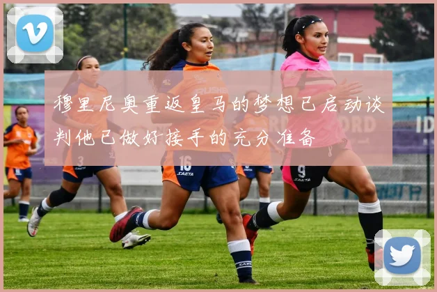 穆里尼奥重返皇马的梦想已启动谈判他已做好接手的充分准备